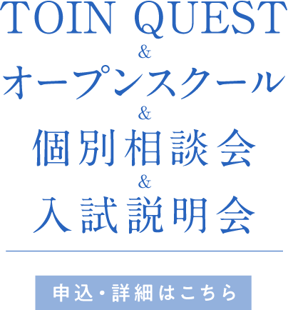 TOIN QUEST&OC&個別相談会&入試説明会の申込・詳細はこちら